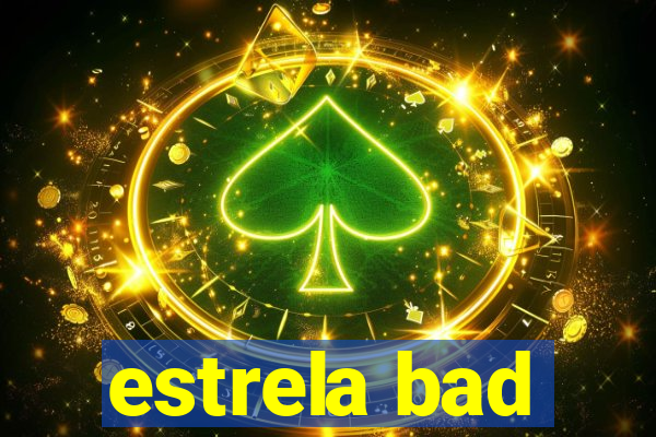 estrela bad